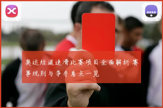 奥运短道速滑比赛项目全面解析 赛事规则与争夺看点一览